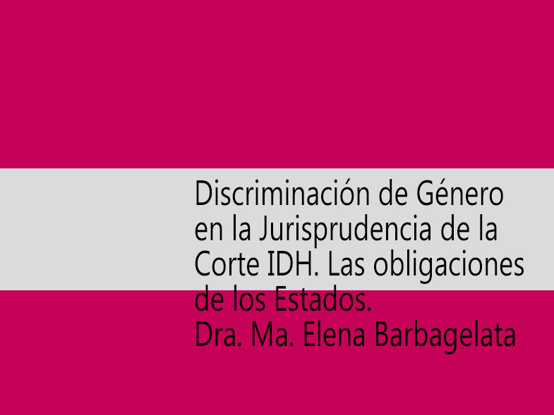 -Discriminación de Género en la Jurisprudencia de la Corte IDH. Las obligaciones de los Estados. Expositora: Dra. Ma. Elena Barb