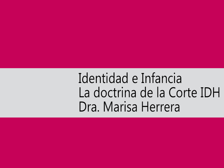 -Identidad e Infancia. La doctrina de la Corte IDH Expositora: Dra. Marisa Herrera