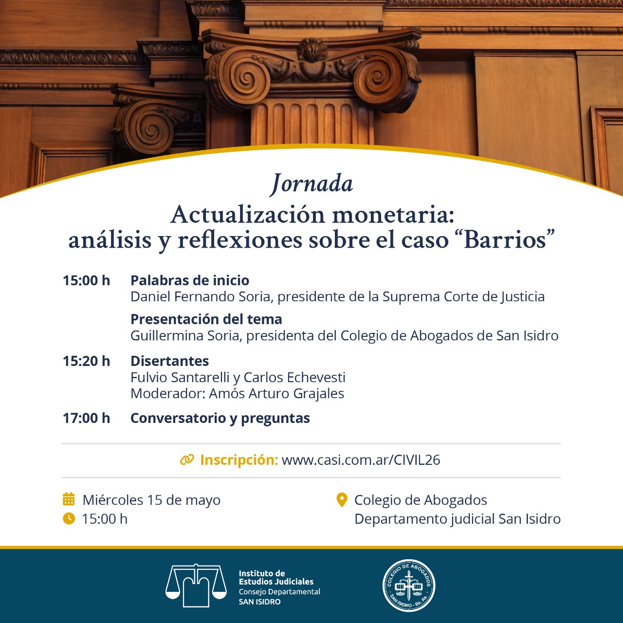 15:00 h Palabras de inicio Daniel Fernando Soria, presidente de la Suprema Corte de Justicia Presentación del tema Guillermina Soria, presidenta del Colegio de Abogados de San Isidro 15:20 h Disertantes Fulvio Santarelli y Carlos Echevesti Moderador: Amós Arturo Grajales 17:00 h Conversatorio y preguntas