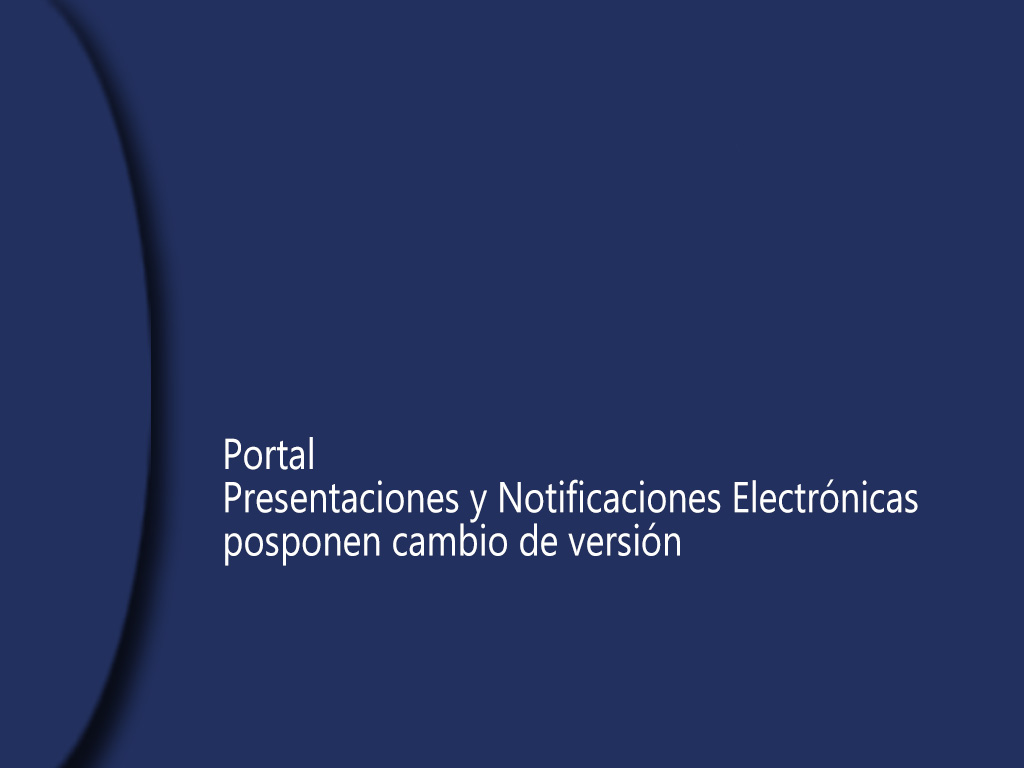 Presentaciones y Notificaciones Electrónicas, posponen cambio de versión