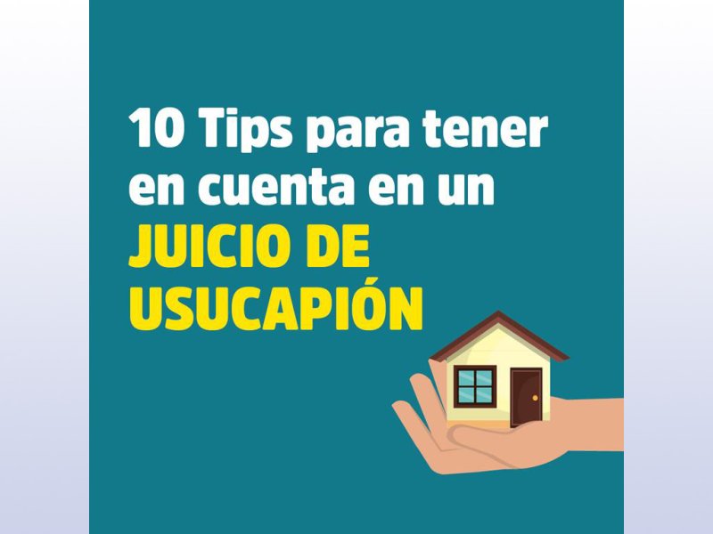 Diez tips para tener en cuenta en un  juicio de usucapión