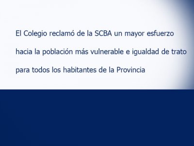 El Colegio reclamó de la SCBA un mayor esfuerzo hacia la población más vulnerable e igualdad de trato para todos los habitantes de la Provincia