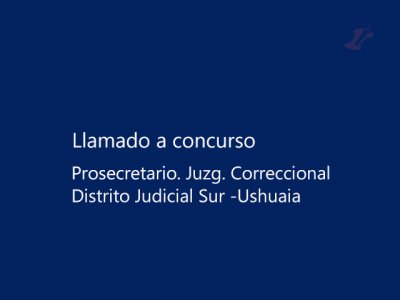 Concurso de oposición.  Prosecretario. Juzgado  Correccional Distrito Judicial Sur -Ushuaia