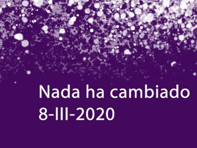 Marzo 8 de 2020. Nada ha cambiado