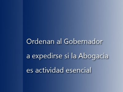 La Justicia ordena al Gobernador a expedirse si la Abogacía es actividad esencial