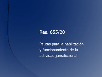 Apertura progresiva de la justicia. Res. 655/20